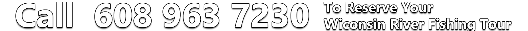 Call 608-963-7230 To Reserve Your Wisconsin River Fishing Tour